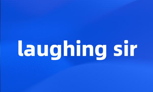 laughing sir