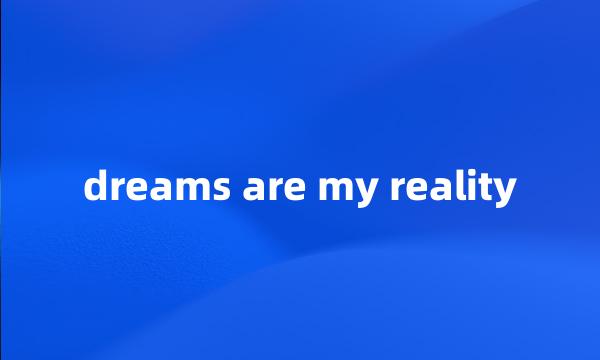 dreams are my reality