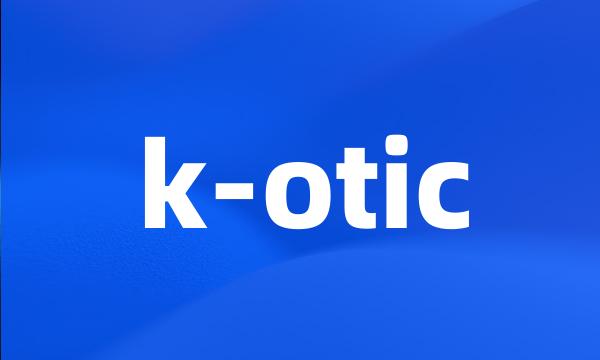 k-otic