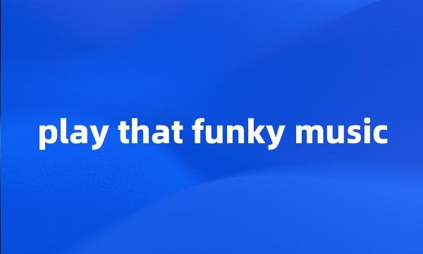 play that funky music