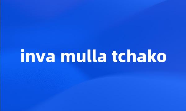 inva mulla tchako