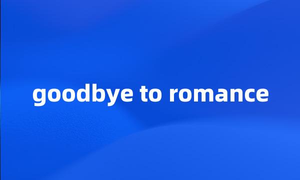 goodbye to romance