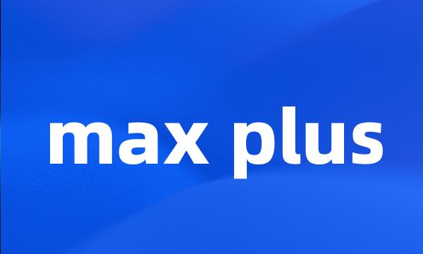 max plus