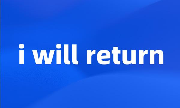 i will return