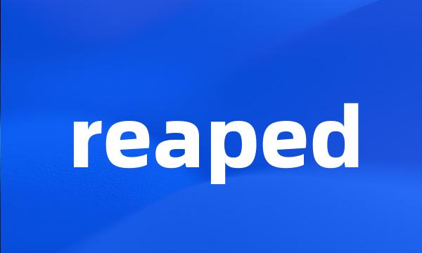 reaped