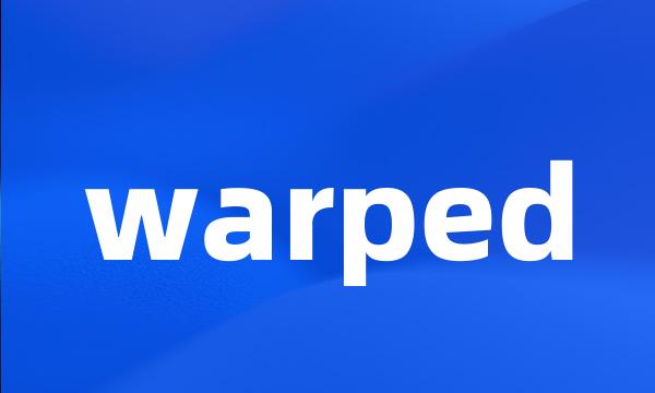 warped