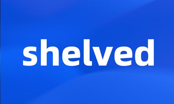 shelved