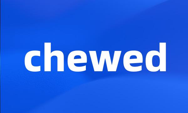 chewed