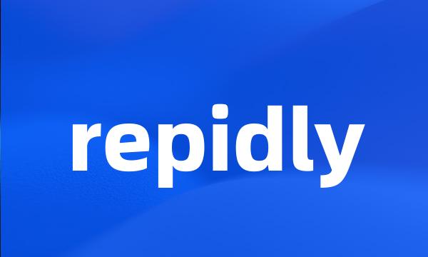 repidly