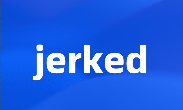 jerked