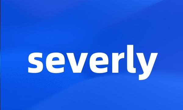 severly