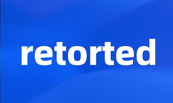 retorted