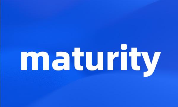 maturity