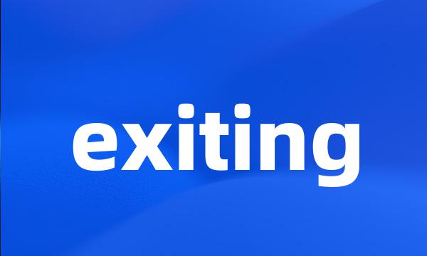 exiting