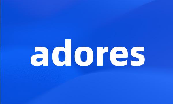 adores