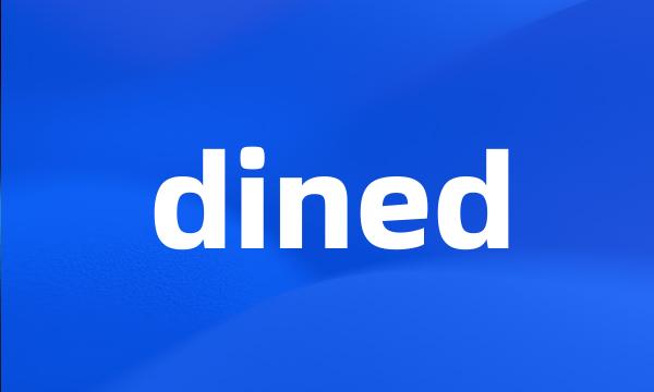 dined