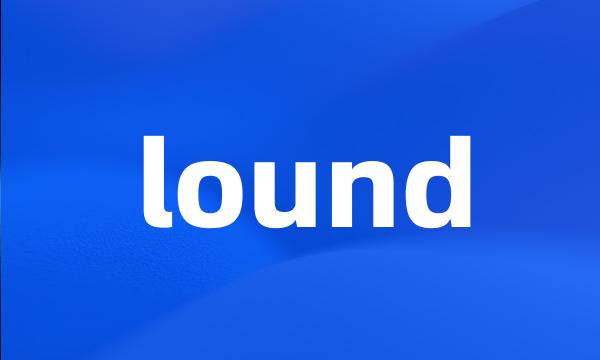 lound