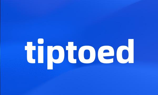 tiptoed