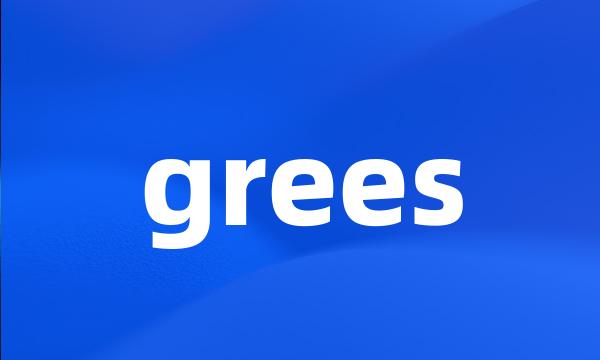 grees