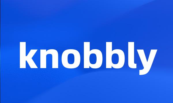 knobbly