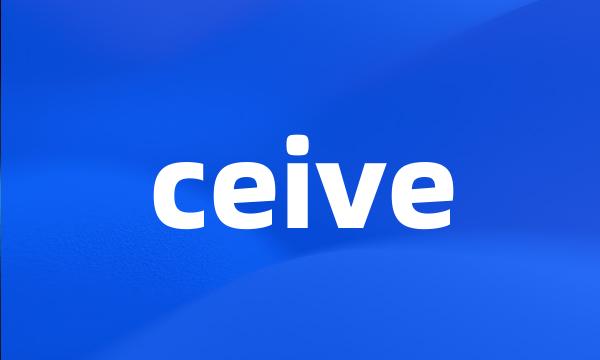 ceive