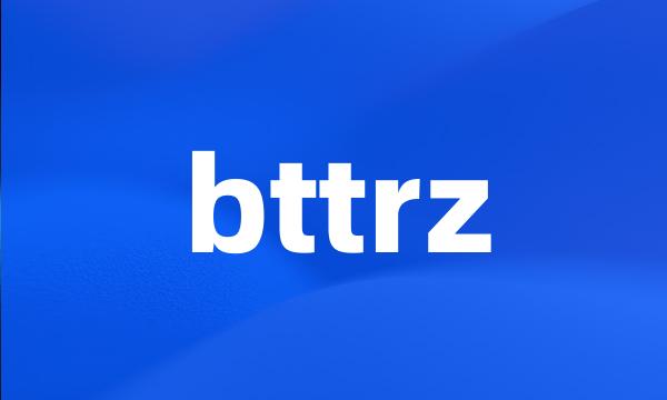 bttrz