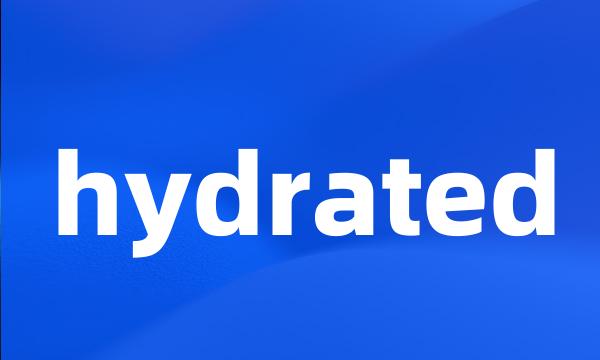 hydrated