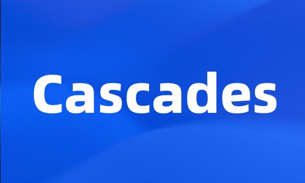 Cascades