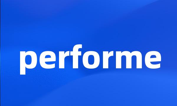 performe