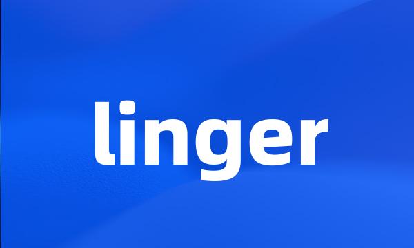 linger