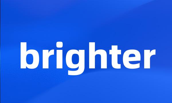 brighter