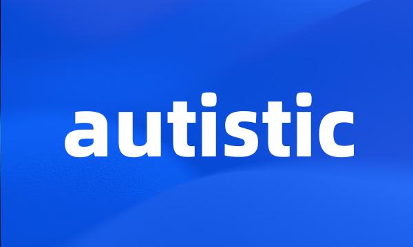 autistic