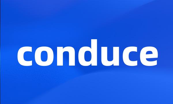 conduce