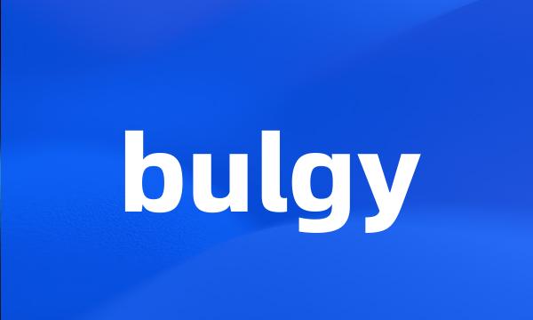 bulgy