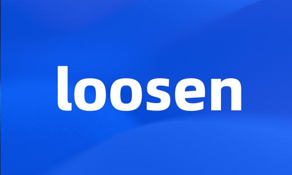 loosen