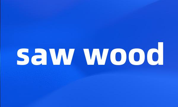 saw wood