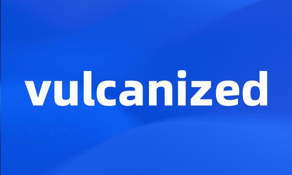 vulcanized