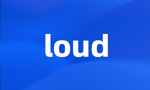 loud