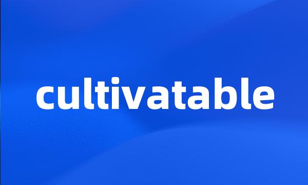 cultivatable