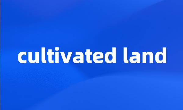 cultivated land