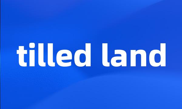 tilled land