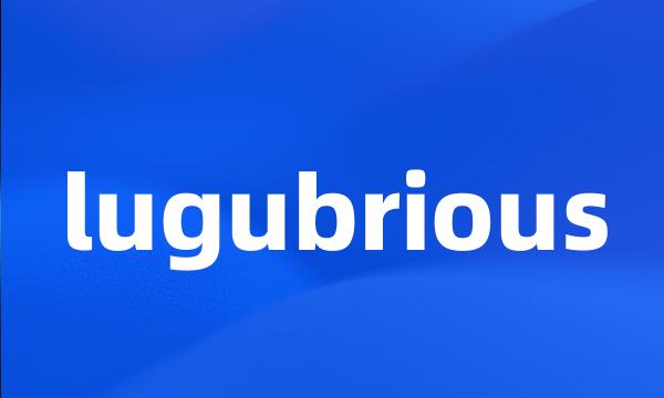 lugubrious