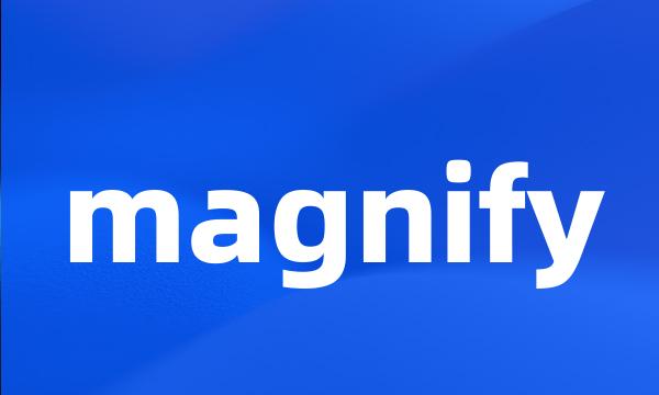 magnify