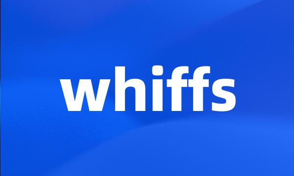 whiffs