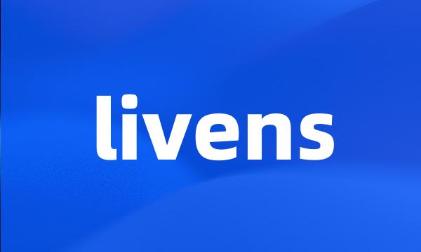 livens