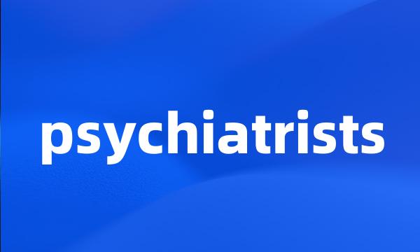 psychiatrists