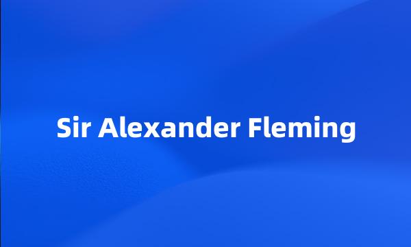 Sir Alexander Fleming