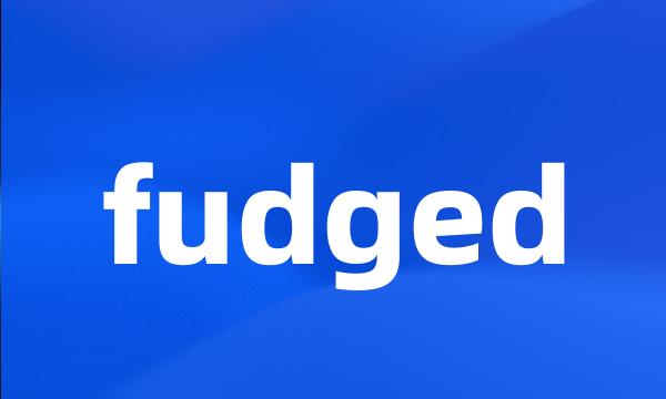 fudged