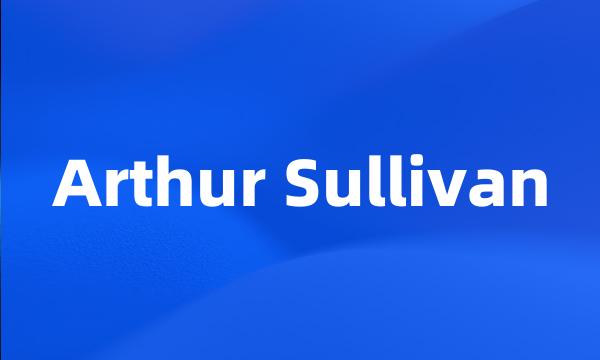 Arthur Sullivan