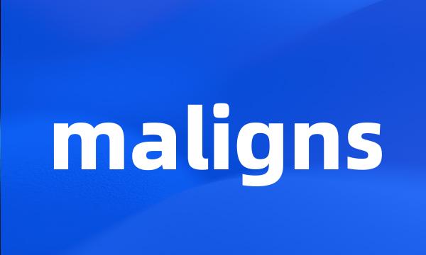 maligns